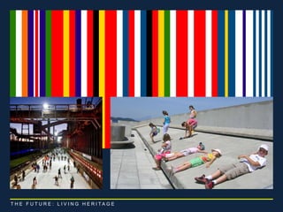 T H E F U T U R E : L I V I N G H E R I T A G E 
