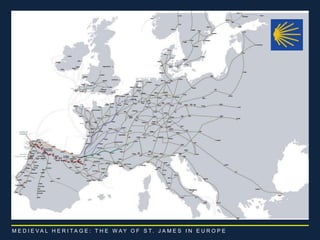 M E D I E V A L H E R I T A G E : T H E W A Y O F S T. J A M E S I N E U R O P E 
 