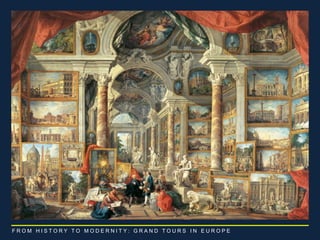 F R O M H I S T O R Y T O M O D E R N I T Y : G R A N D T O U R S I N E U R O P E 
 