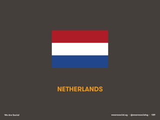 NETHERLANDS

We Are Social

wearesocial.sg • @wearesocialsg • 189

 