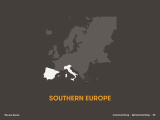 SOUTHERN EUROPE
We Are Social

wearesocial.sg • @wearesocialsg • 23

 