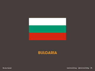 BULGARIA

We Are Social

wearesocial.sg • @wearesocialsg • 84

 