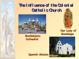 The Influence of the Colonial Catholic Church Guadalajara Cathedral Our Lady of Guadalupe Spanish Mission 