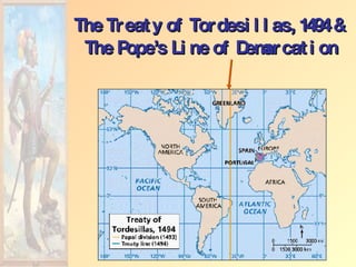 The Treaty of Tordesillas, 1494 &  The Pope’s Line of Demarcation 