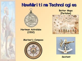 New Maritime Technologies Hartman Astrolabe (1532)‏ Better Maps [Portulan] Sextant Mariner’s Compass 