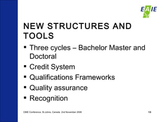 NEW STRUCTURES AND TOOLS Three cycles – Bachelor Master and Doctoral Credit System Qualifications Frameworks Quality assurance Recognition CBIE Conference, St.Johns, Canada  2nd November 2008 