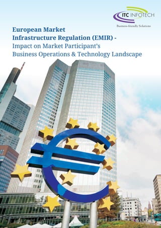 European Market
Infrastructure Regulation (EMIR) -
Impact on Market Participant’s
Business Operations & Technology Landscape
 