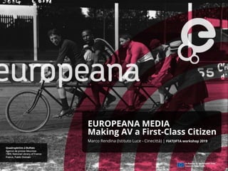 EUROPEANA MEDIA
Making AV a First-Class Citizen
Marco Rendina (Istituto Luce - Cinecittà) | FIAT(IFTA workshop 2019
 