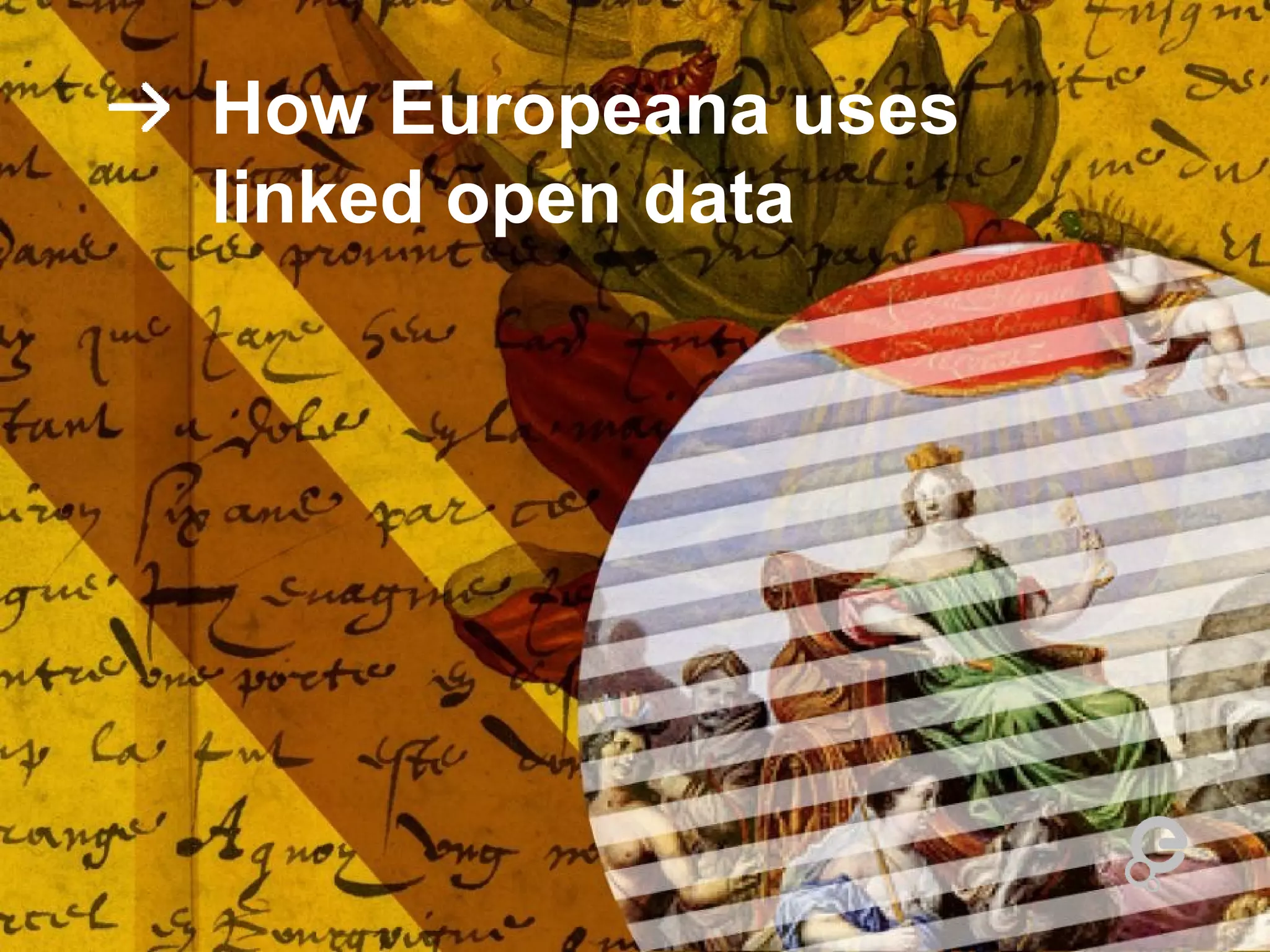 How Europeana uses
linked open data
 