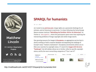http://matthewlincoln.net/2014/07/10/sparql-for-humanists.html
 