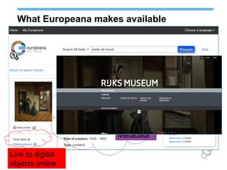 What Europeana makes available
Metadata
Link to digital
objects online
 