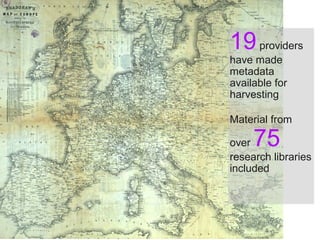 19 providers
have made
metadata
available for
harvesting

Material from

75

over
research libraries
included

 