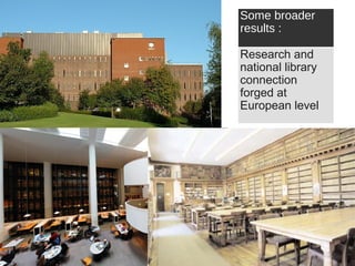 Some broader
results :
Research and
national library
connection
forged at
European level

 