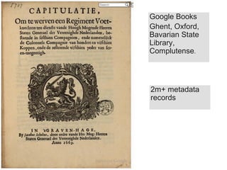 Google Books
Ghent, Oxford,
Bavarian State
Library,
Complutense.




2m+ metadata
records
 