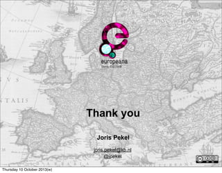 Thank you
Joris Pekel
joris.pekel@kb.nl
@jpekel
Thursday 10 October 2013(w)
 