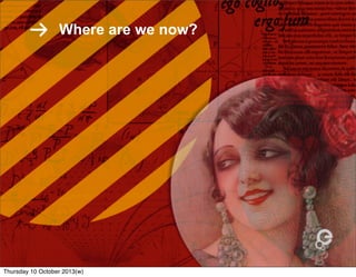 Where are we now?
Thursday 10 October 2013(w)
 