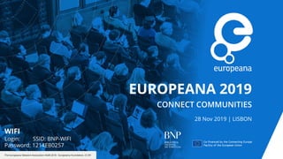 EUROPEANA 2019
28 Nov 2019 | LISBON
The Europeana Network Association AGM 2018 - Europeana Foundation, CC BY
WIFI
Login: SSID: BNP-WIFI
Password: 1214EB0257
 