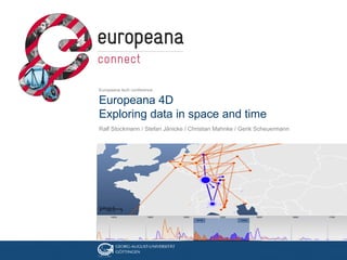 Europeana tech conference

Europeana 4D
Exploring data in space and time
Ralf Stockmann / Stefan Jänicke / Christian Mahnke / Gerik Scheuermann
 