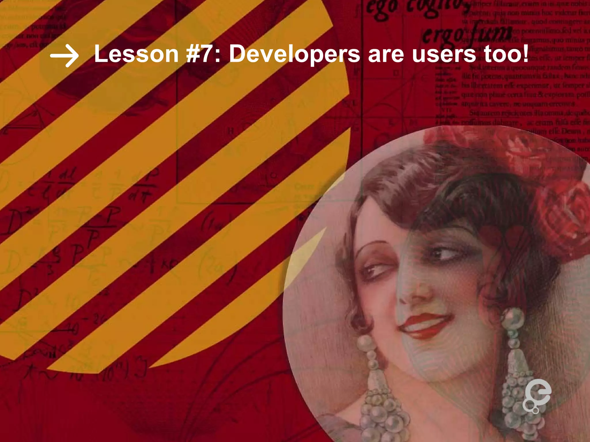Lesson #7: Developers are users too!
 