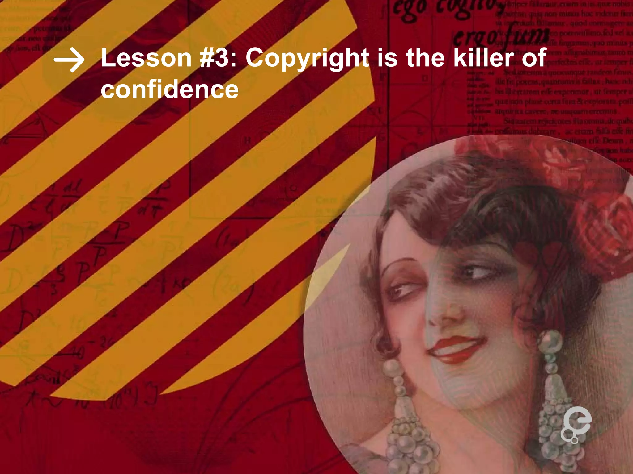 Lesson #3: Copyright is the killer of
confidence
 