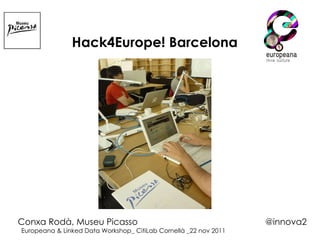 Hack4Europe! Barcelona Conxa Rodà, Museu Picasso @innova2 Europeana & Linked Data Workshop_ CitiLab Cornellà _22 nov 2011 