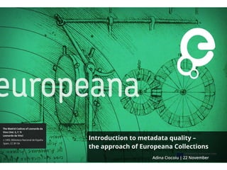 Introduction to metadata quality –
the approach of Europeana Collections
Adina Ciocoiu | 22 November
 
