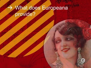 What does Europeana
provide?
 