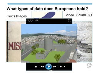What types of data does Europeana hold?
Texts Images Video Sound 3D
 