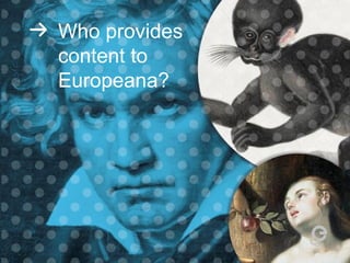 Who provides
content to
Europeana?
 