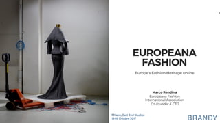 EUROPEANAFASHION
EUROPEANA
FASHION
Europe’s Fashion Heritage online
Marco Rendina
Europeana Fashion
International Association
Co-founder & CTO
1
 