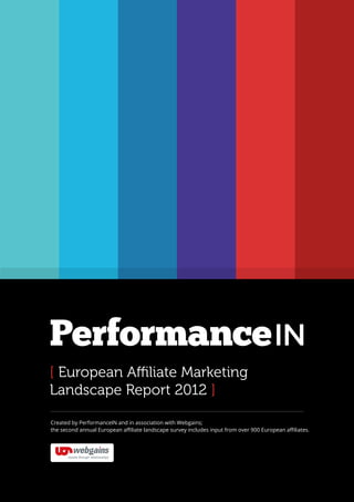 Created by PerformanceIN and in association with Webgains;
the second annual European affiliate landscape survey includes input from over 900 European affiliates.
[ European Affiliate Marketing
Landscape Report 2012 ]
 