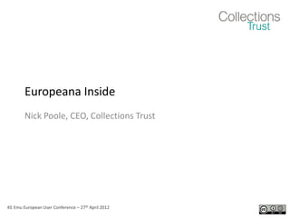 Europeana Inside
        Nick Poole, CEO, Collections Trust




KE Emu European User Conference – 27th April 2012
 