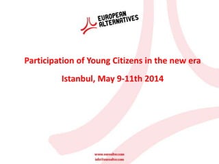 Participation of Young Citizens in the new era
Istanbul, May 9-11th 2014
 