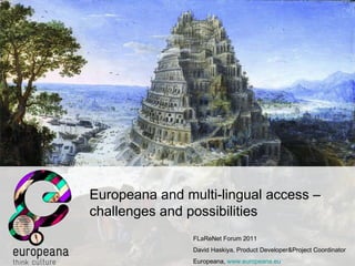 Europeana and multi-lingual access – challenges and possibilities FLaReNet Forum 2011 David Haskiya, Product Developer&Project Coordinator Europeana,  www.europeana.eu   