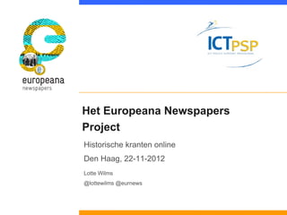 Het Europeana Newspapers
Project
Historische kranten online
Den Haag, 22-11-2012
Lotte Wilms
@lottewilms @eurnews
 