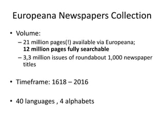Europeana Newspapers Collection
• Volume:
– 21 million pages(!) available via Europeana;
12 million pages fully searchable...