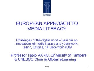 EUROPEAN APPROACH TO MEDIA LITERACY Challenges of the digital world – Seminar on innovations of media literacy and youth work, Tallinn, Estonia, 14 December 2009 ,[object Object],Varis 