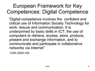 European Framework for Key Competences: Digital Competence ,[object Object],[object Object],Varis 