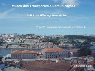 Museu dos Transportes e Comunicações Edifício da Alfândega Nova do Porto Projecto Europeana: percurso de um contributo ,[object Object],[object Object]