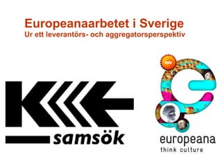 Europeanaarbetet i Sverige   Ur ett leverantörs- och aggregatorsperspektiv 
