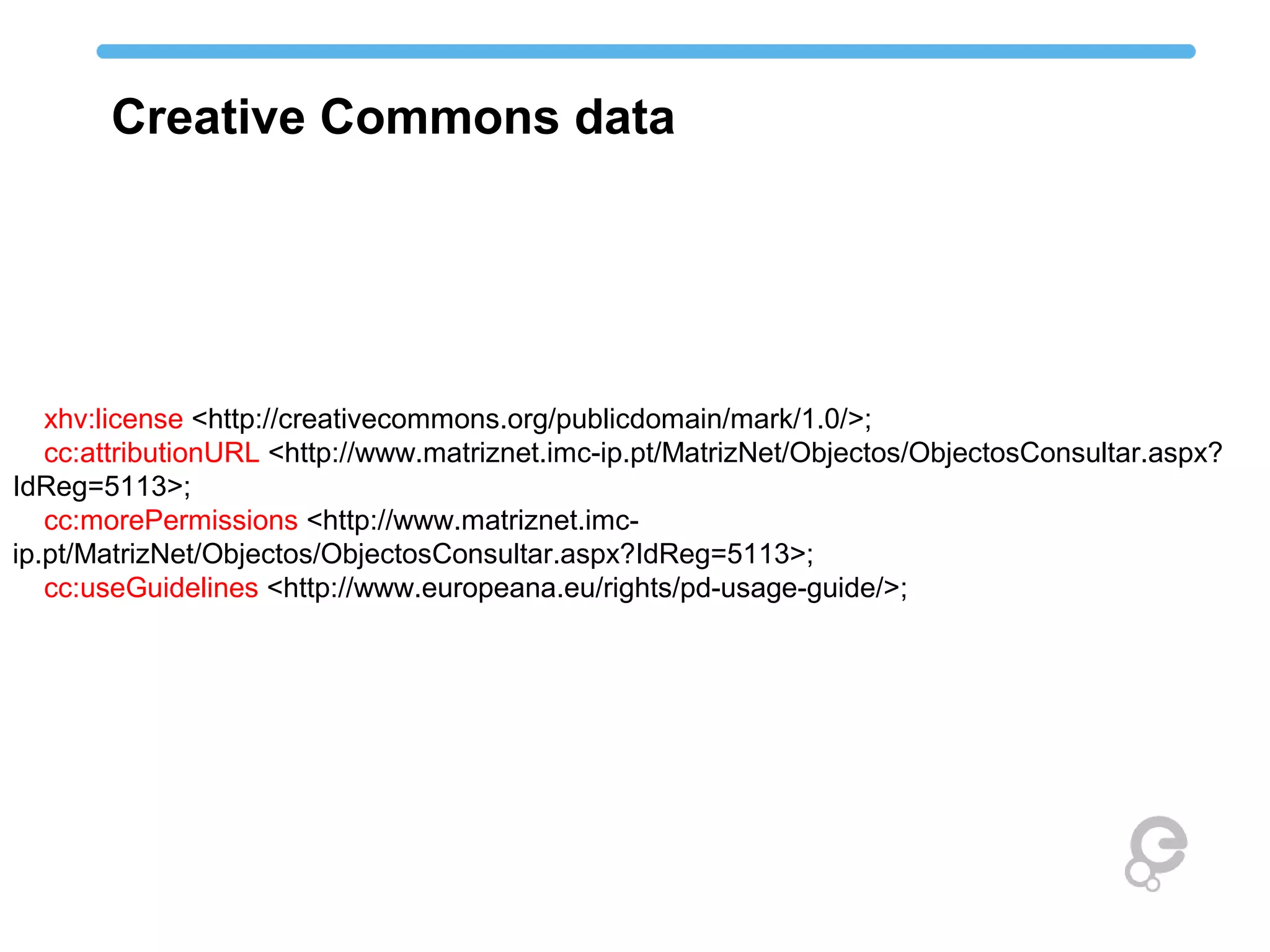 xhv:license <http://creativecommons.org/publicdomain/mark/1.0/>;
cc:attributionURL <http://www.matriznet.imc-ip.pt/MatrizNet/Objectos/ObjectosConsultar.aspx?
IdReg=5113>;
cc:morePermissions <http://www.matriznet.imc-
ip.pt/MatrizNet/Objectos/ObjectosConsultar.aspx?IdReg=5113>;
cc:useGuidelines <http://www.europeana.eu/rights/pd-usage-guide/>;
Creative Commons data
 