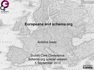 Europeana and schema.org
Antoine Isaac
Dublin Core Conference
Schema.org special session
5 September 2013
 