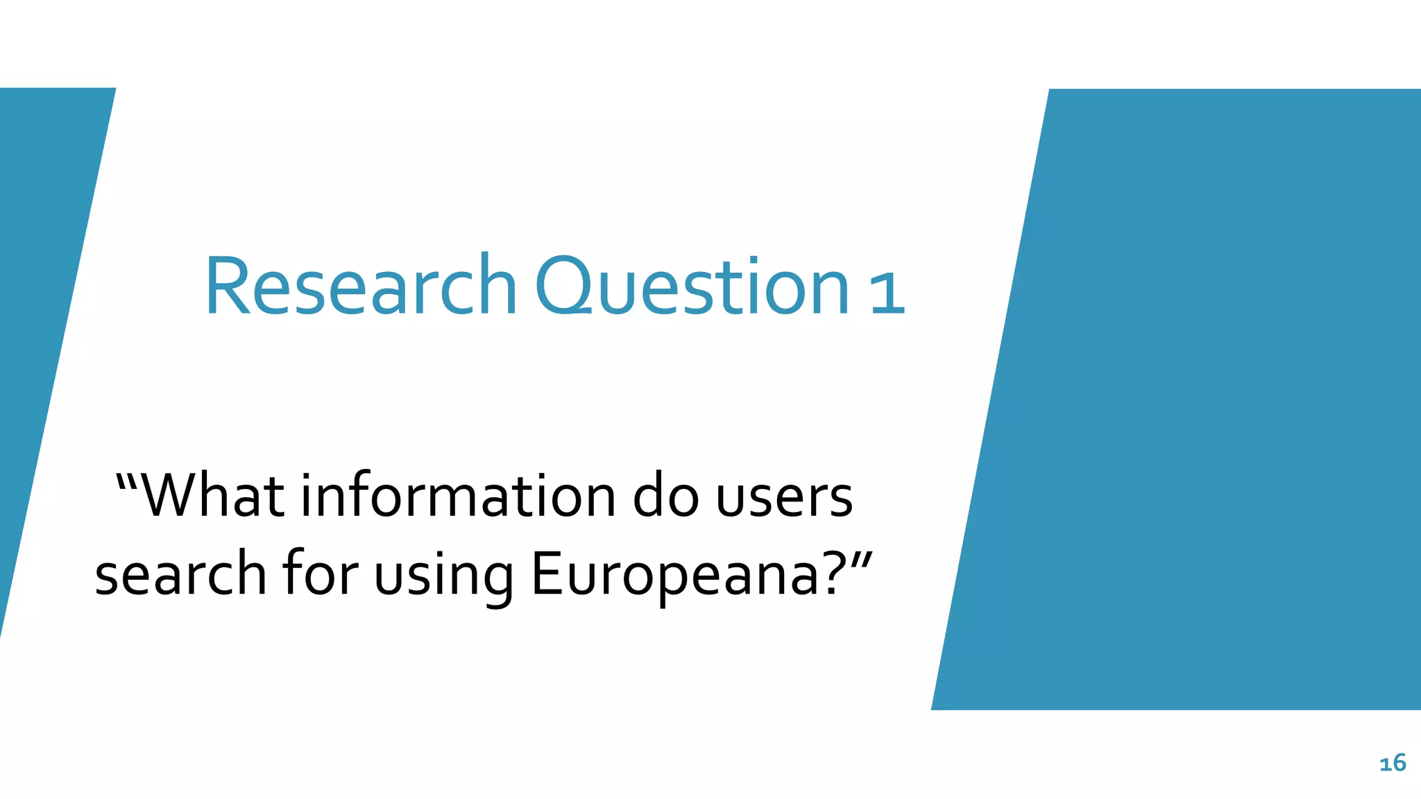 ResearchQuestion 1
“What information do users
search for using Europeana?”
16
 