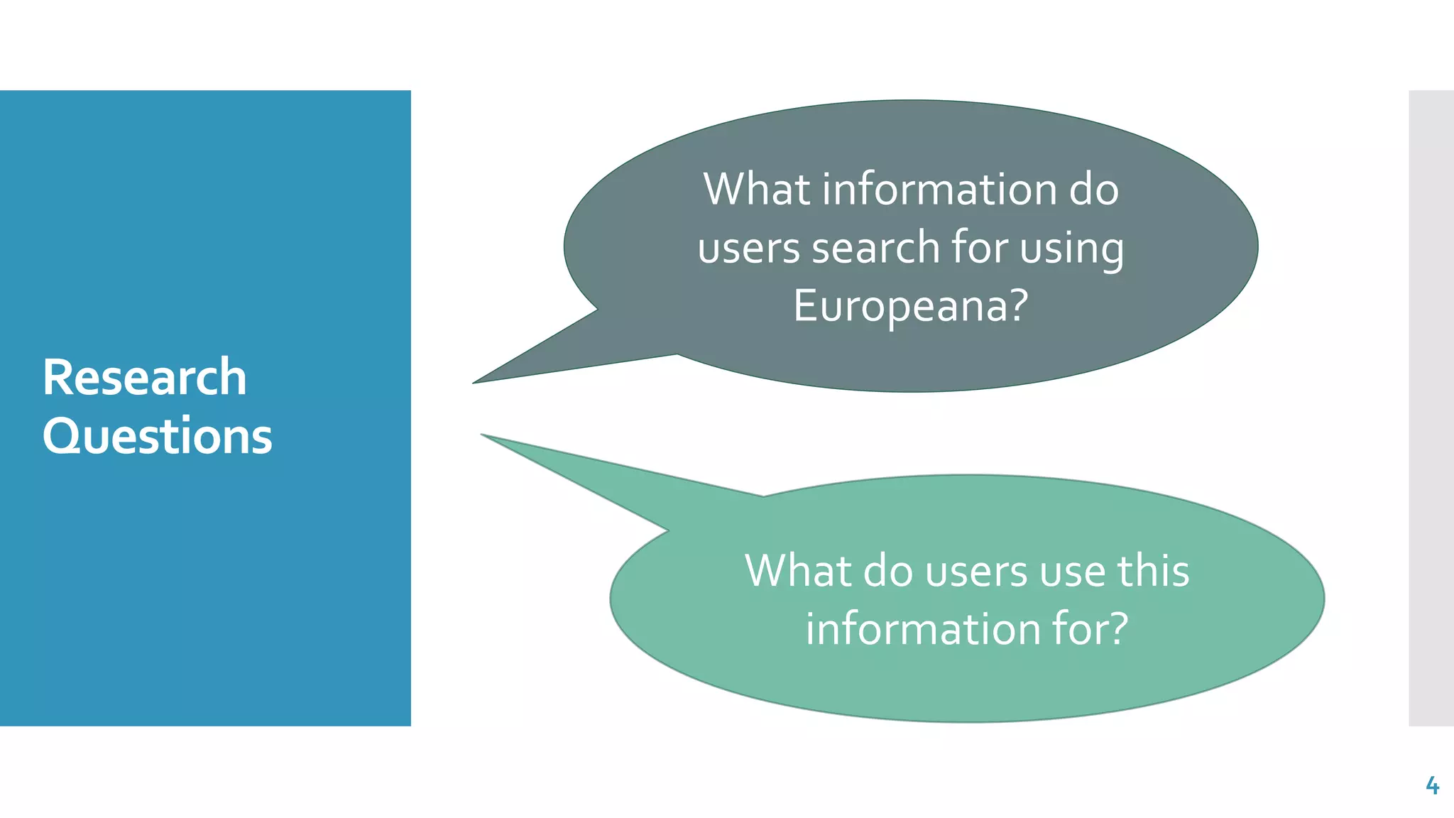 Research
Questions
What information do
users search for using
Europeana?
What do users use this
information for?
4
 