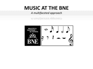 MUSIC AT THE BNE
A multifaceted approach
 