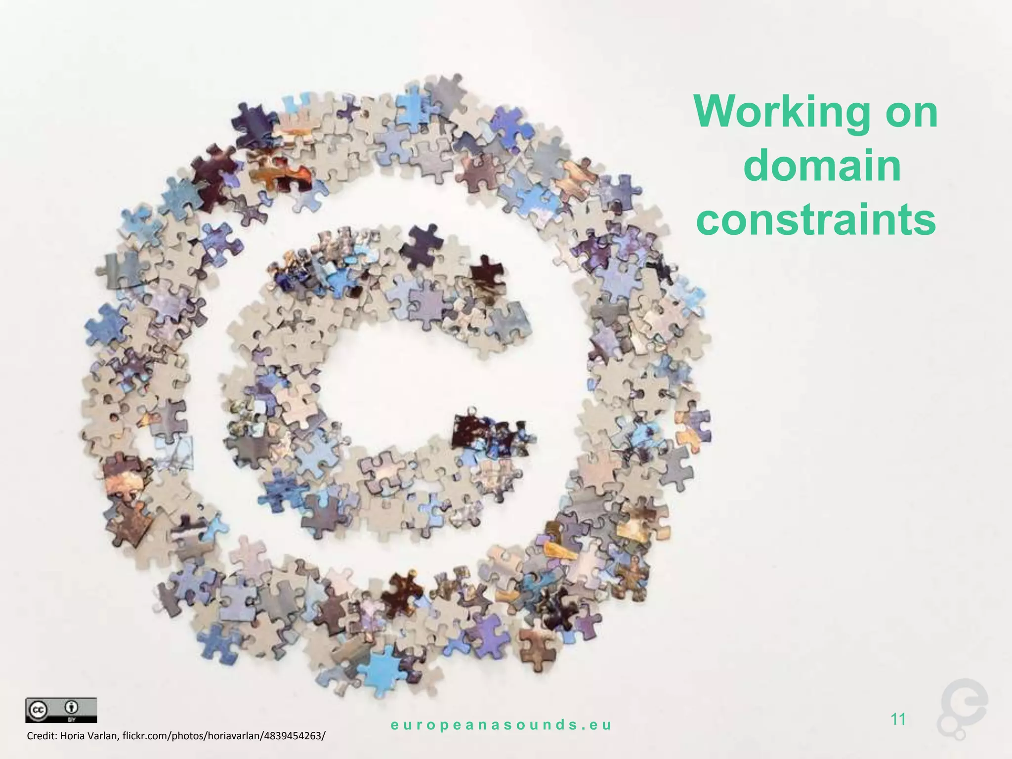 Working on 
domain 
constraints 
Credit: Horia Varlan, flickr.com/photos/horiavarlan/4839454263/ 
e u r o p e a n a s o u n d s . e u 11 
 