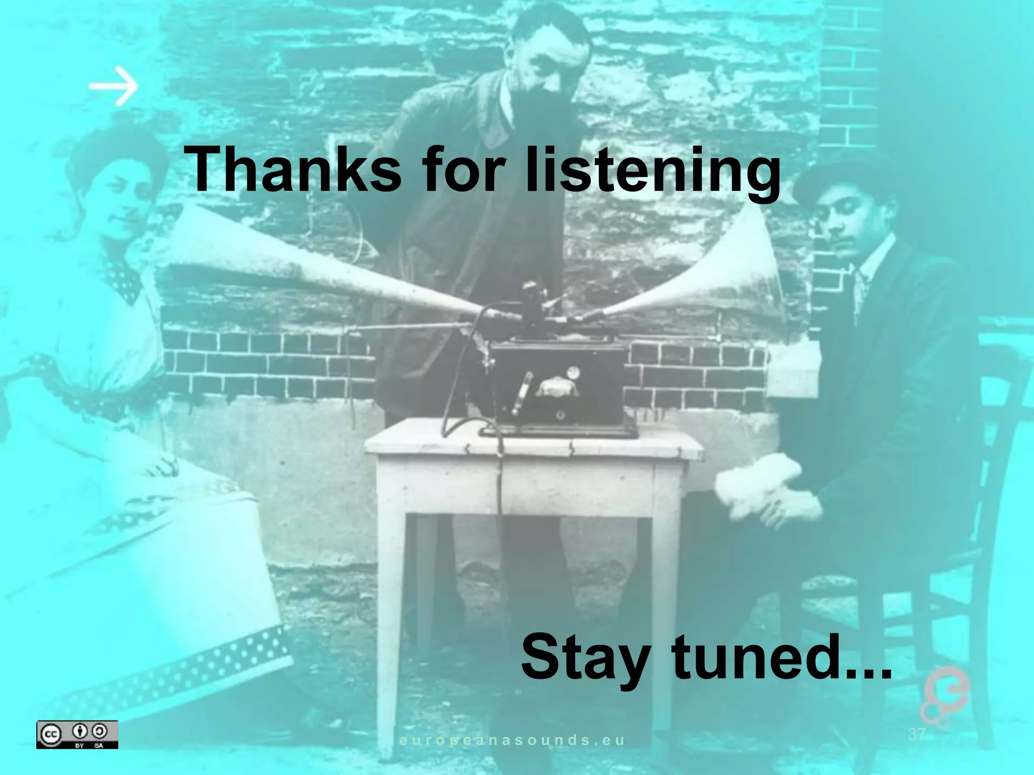 Thanks for listening 
Stay tuned... 
e u r o p e a n a s o u n d s . e u 37 
