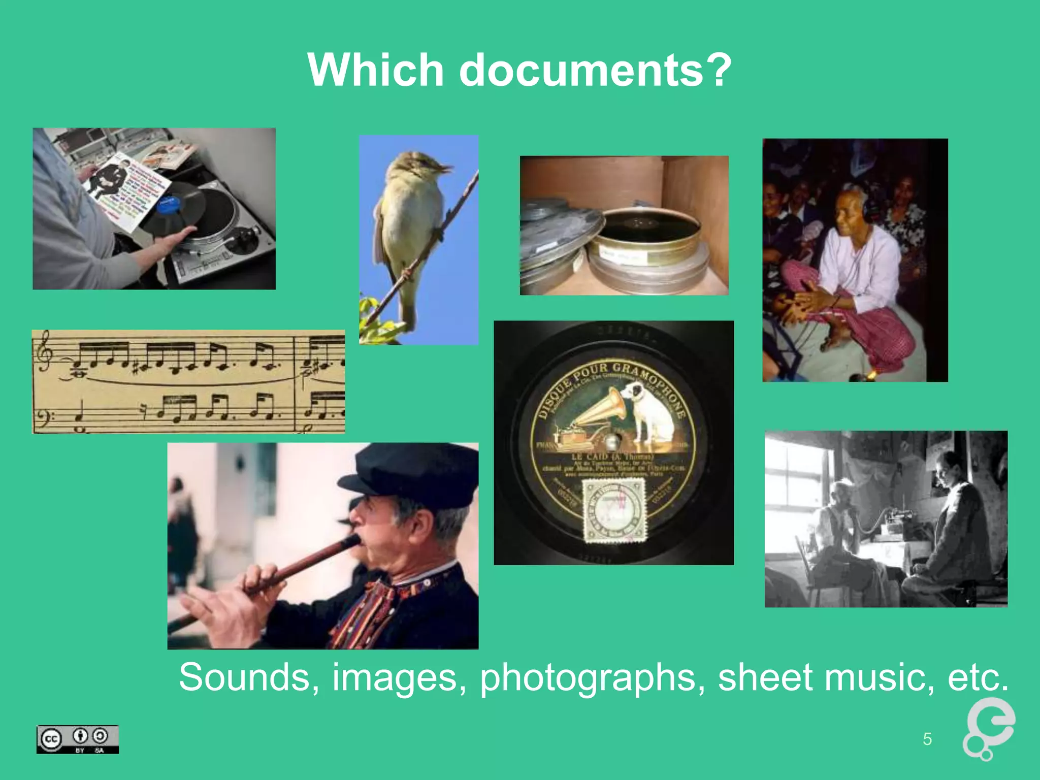 Which documents? 
Sounds, images, photographs, sheet music, etc. 
e u r o p e a n a s o u n d s . e u 5 
 