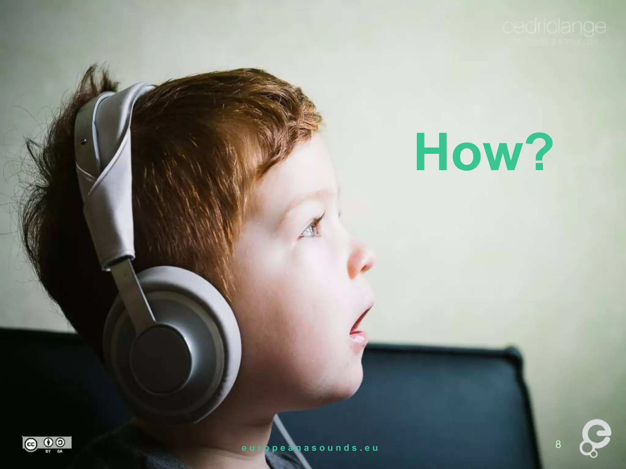 How? 
e u r o p e a n a s o u n d s . e u 8 
 