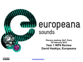 Plenary meeting, BnF, Paris
10 February 2015
Year 1 WP4 Review
David Haskiya, Europeana
1europeanasounds.eu
 
